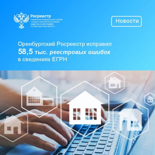 Оренбургский Росреестр исправил более 58,5 тысячи реестровых ошибок в сведениях о недвижимости